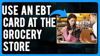 How to Use an EBT Card at the Grocery Store (How Does an EBT Card Work?)