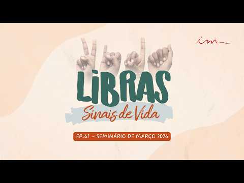28/02/2026 - [Libras Sinais de vida] - ICM - EP.61 - "Seminário de março 2026"
