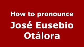 How to pronounce José Eusebio Otálora
