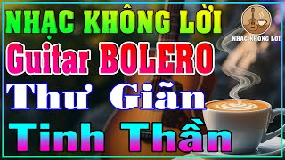 Nhạc Không Lời Guitar BOLERO Thư Giãn Tinh Thần | Guitar Ballad, Nhạc Phòng Trà, Quán Cà Phê