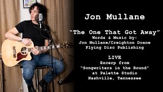 JON MULLANE - LIVE - THE ONE THAT GOT AWAY