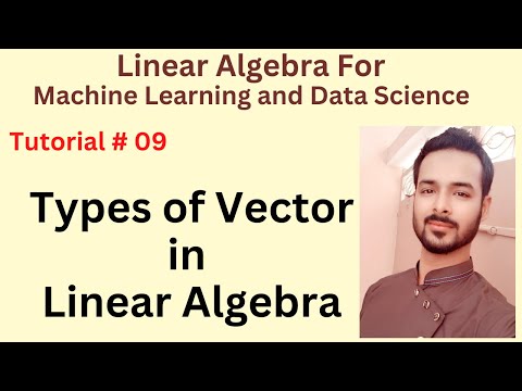 Tutorial 09 Types of Vector in Linear Algebra | Vectors in Machine Learning