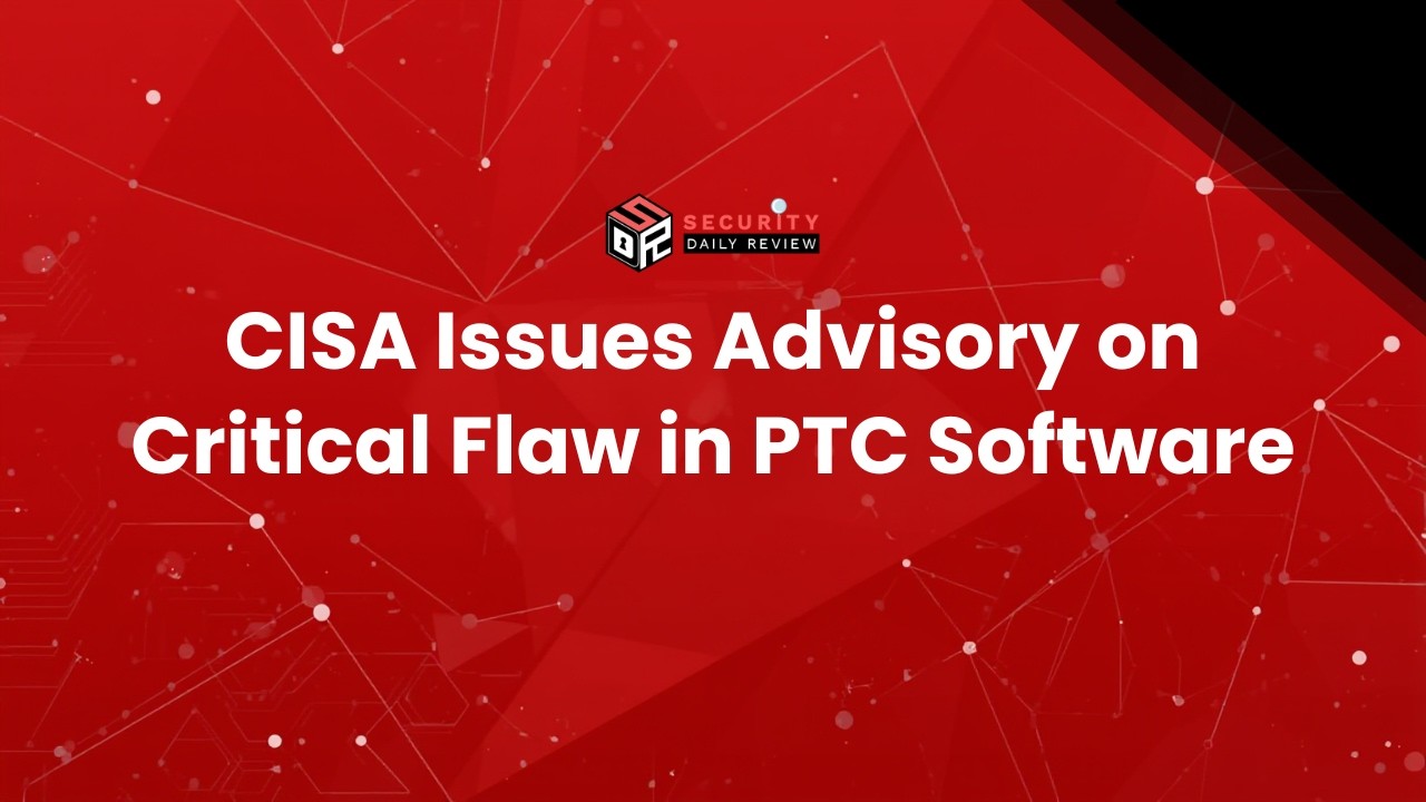 CISA Issues Advisory on Critical Flaw in PTC Software