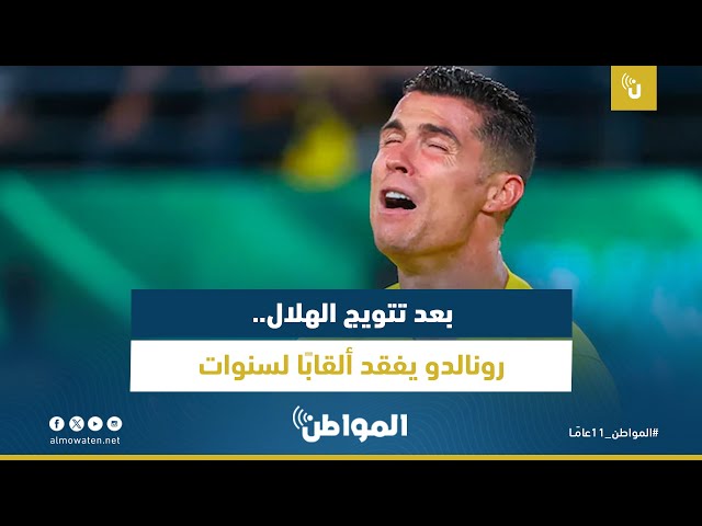 بعد تتويج الهلال.. رونالدو يفقد ألقابًا لسنوات