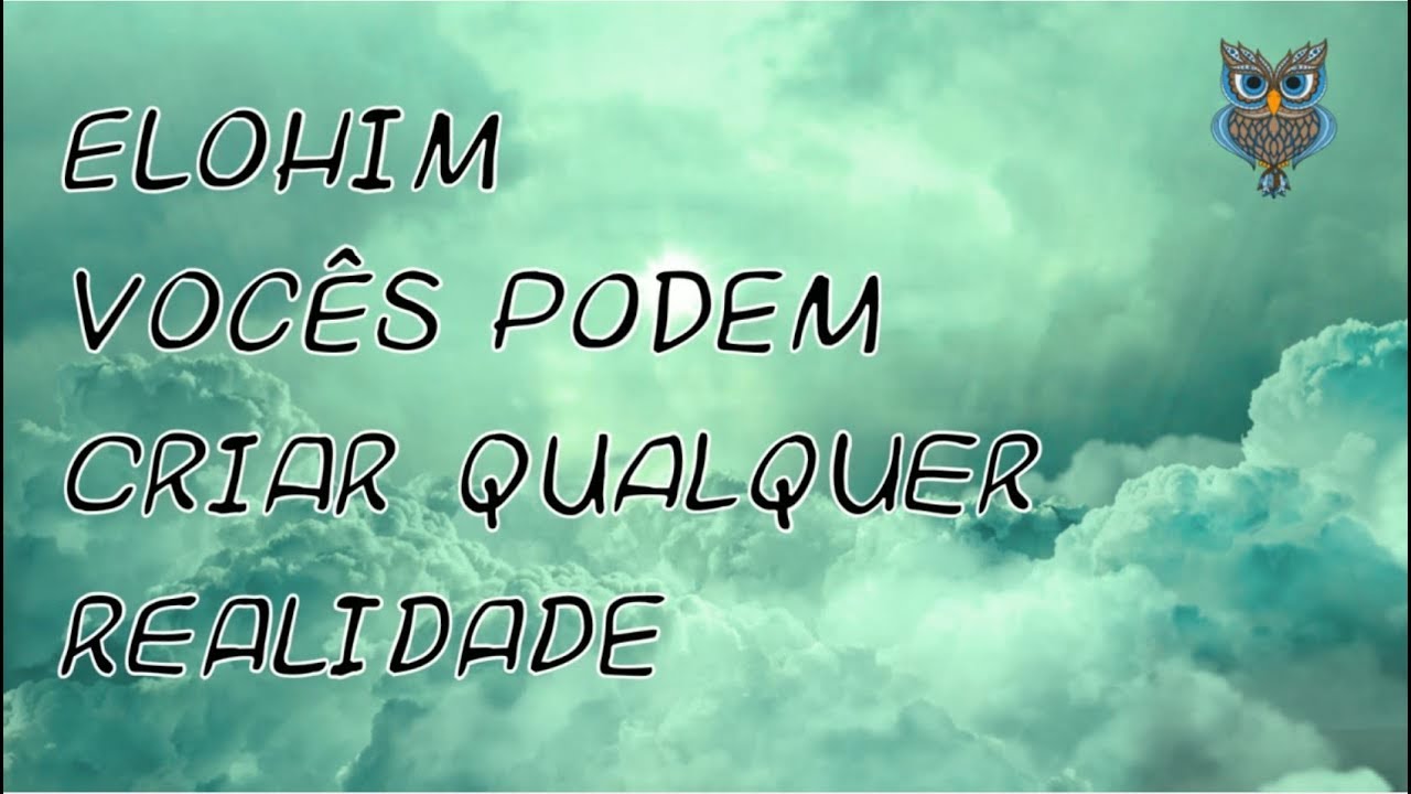 ELOHIM - Vocês podem criar qualquer realidade
