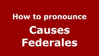 How to pronounce Causes Federales