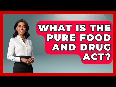 What Is The Pure Food And Drug Act? - Making Politics Simple