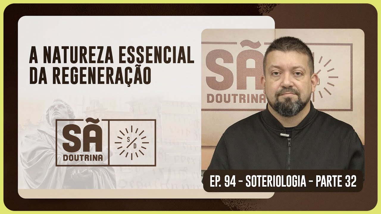 94. A NATUREZA ESSENCIAL DA REGENEGRAÇÃO | Sã Doutrina | IPP TV