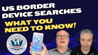 US Border Security & Device Search: What You Need To Know