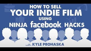 How to Sell Your Indie Film Using Ninja Facebook Hacks with Kyle Prohaska - Indie Film Hustle