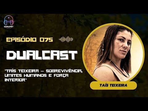 Dualcast - Ep. 75: Taís Teixeira — Sobrevivência, Limites Humanos e Força Interior