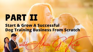 Part II: Start & Grow A Successful Dog Training Business From Scratch