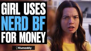 Girl USES NERD Boyfriend For Money, What Happens Is Shocking | Illumeably
