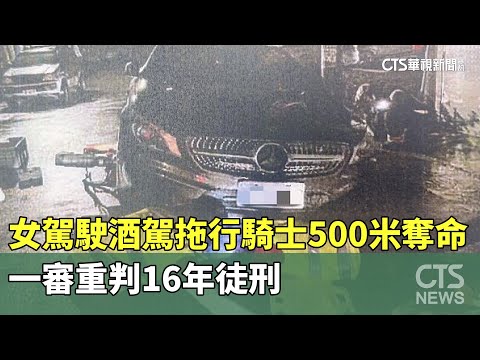 女駕駛酒駕拖行騎士500米奪命　一審重判16年徒刑