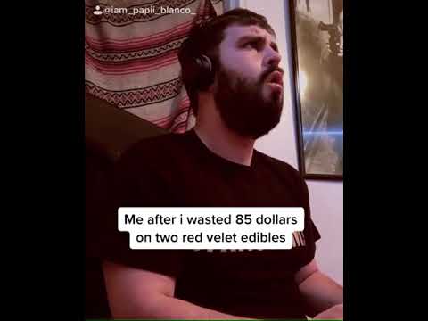 Me after I wasted 85 on two red velvet edibles (tik Tok)