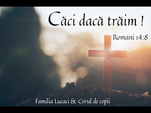 Caci daca traim - Familia Lucaci & Corul de copii (Canta Biblia)