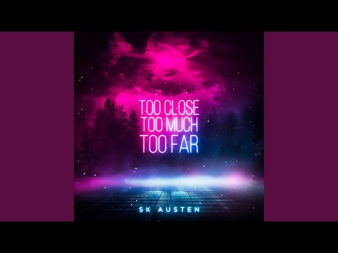 Too Close Too Much Too Far