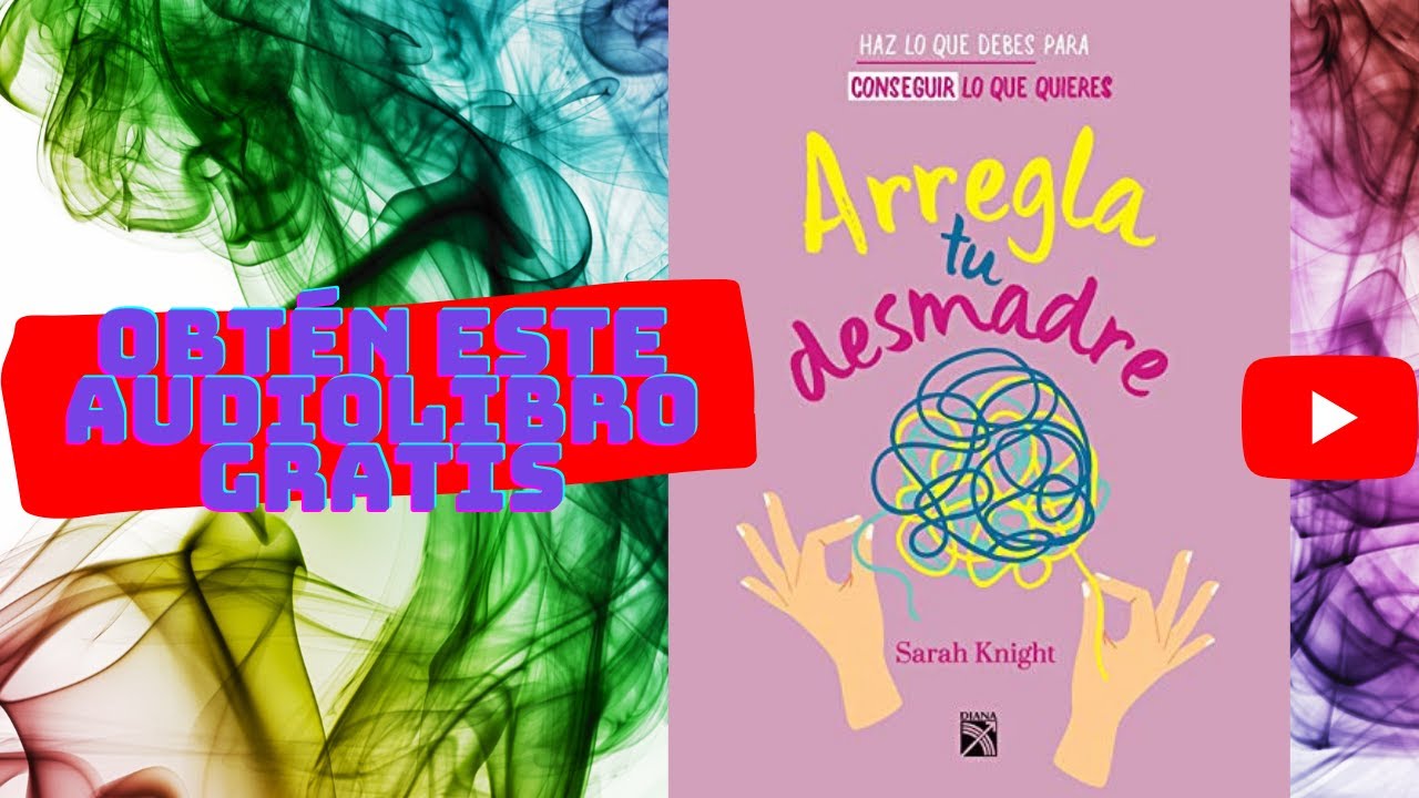 ARREGLA TU DESMADRE AUDIOLIBRO COMPLETO EN ESPAÑOL GRATIS DE SARAH KNIGHT VOZ HUMANA REAL