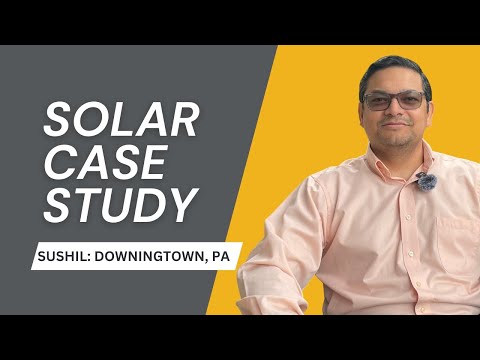 Solar Case Study: Sushil’s Experience Saving Money with Solar Panels in Downingtown, PA