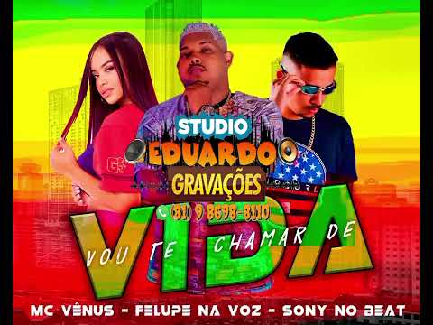 VOU TE CHAMAR DE VIDA - FELUPE NA VOZ - SONY NO BEAT - MC VÊNUS