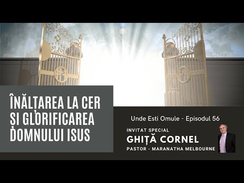 Unde Esti Omule | Episodul 56 | Inaltarea la cer si Glorificarea Domnului Isus | Cornel Ghita