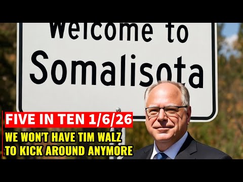 Five in Ten 1/6/26: We Won’t Have Tim Walz to Kick Around Anymore