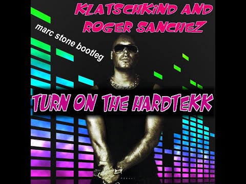 Klatschkind & Roger Sanchez - Turn On The Hardtekk (Marc Stone Bootleg)