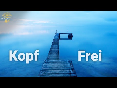 Entspannungsmusik macht den Kopf frei & beruhigt - Musik gegen Angst & Stress