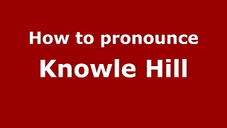 How to pronounce Knowle Hill