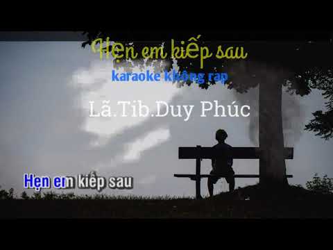 Hẹn em kiếp sau karaoke (beat). (không rap)- (cắt rap)- (không có rap) ...La. Tib. Duy Phúc