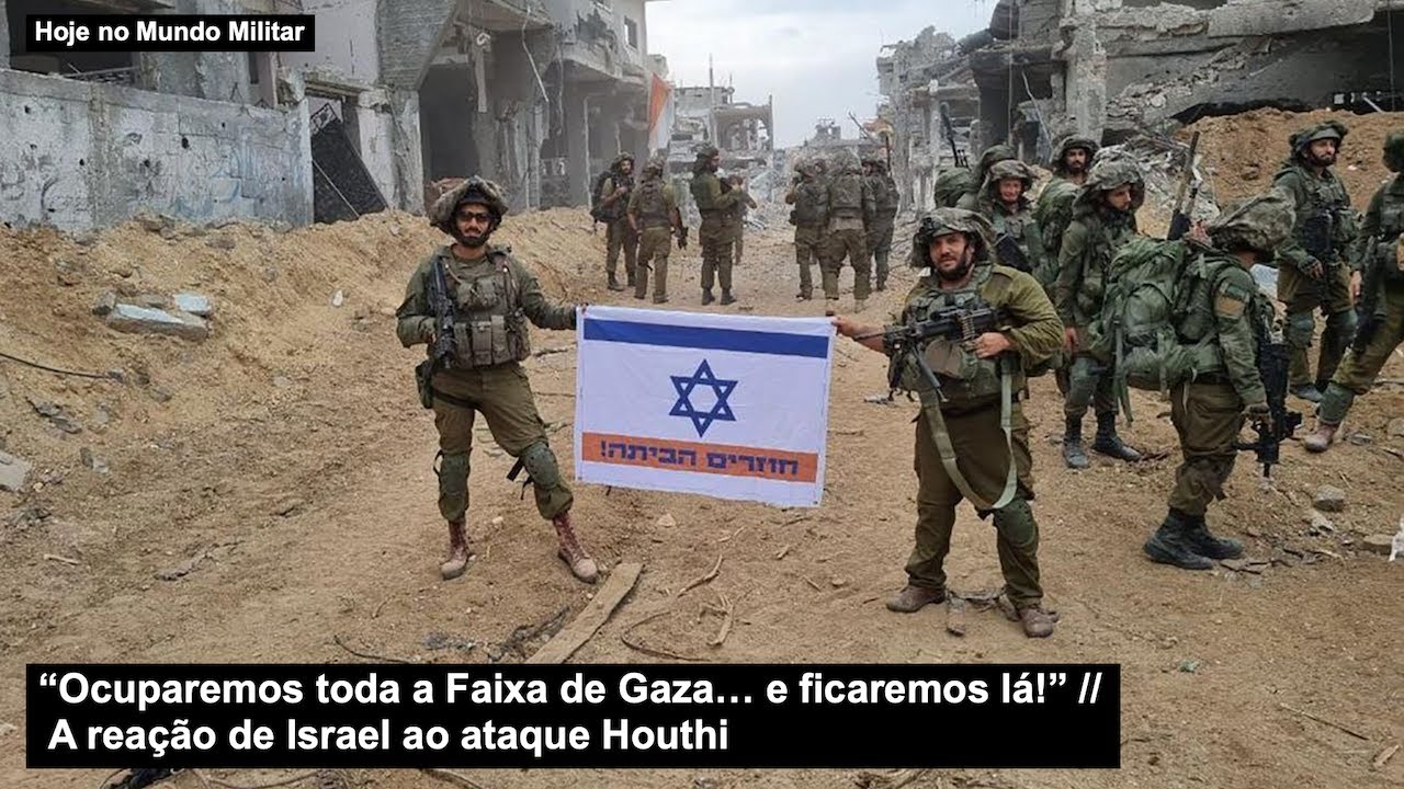 “Ocuparemos toda a Faixa de Gaza… e ficaremos lá!” A reação de Israel ao ataque Houthi