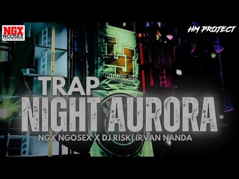 TRAP NIGHT AURORA || NGX NGOSEX X TJAP MORGAN VT DJ RISKI IRVAN NANDA