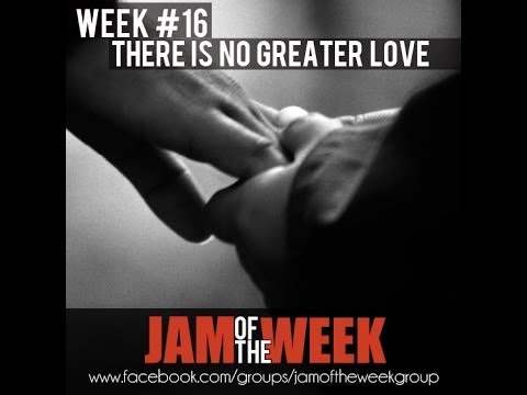 Jam of the Week: Week #16: There Is No Greater Love