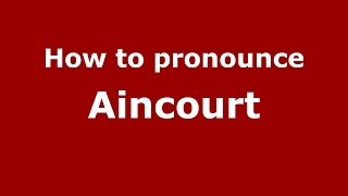 How to pronounce Aincourt