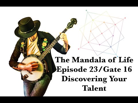 The Mandala of Life/ Episode 23/ Gate 16/ Discovering Your Talent and Skills!