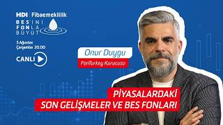 Piyasalardaki Son Gelişmeler ve BES Fonları | Onur Duygu | HDI Fiba Emeklilik ve