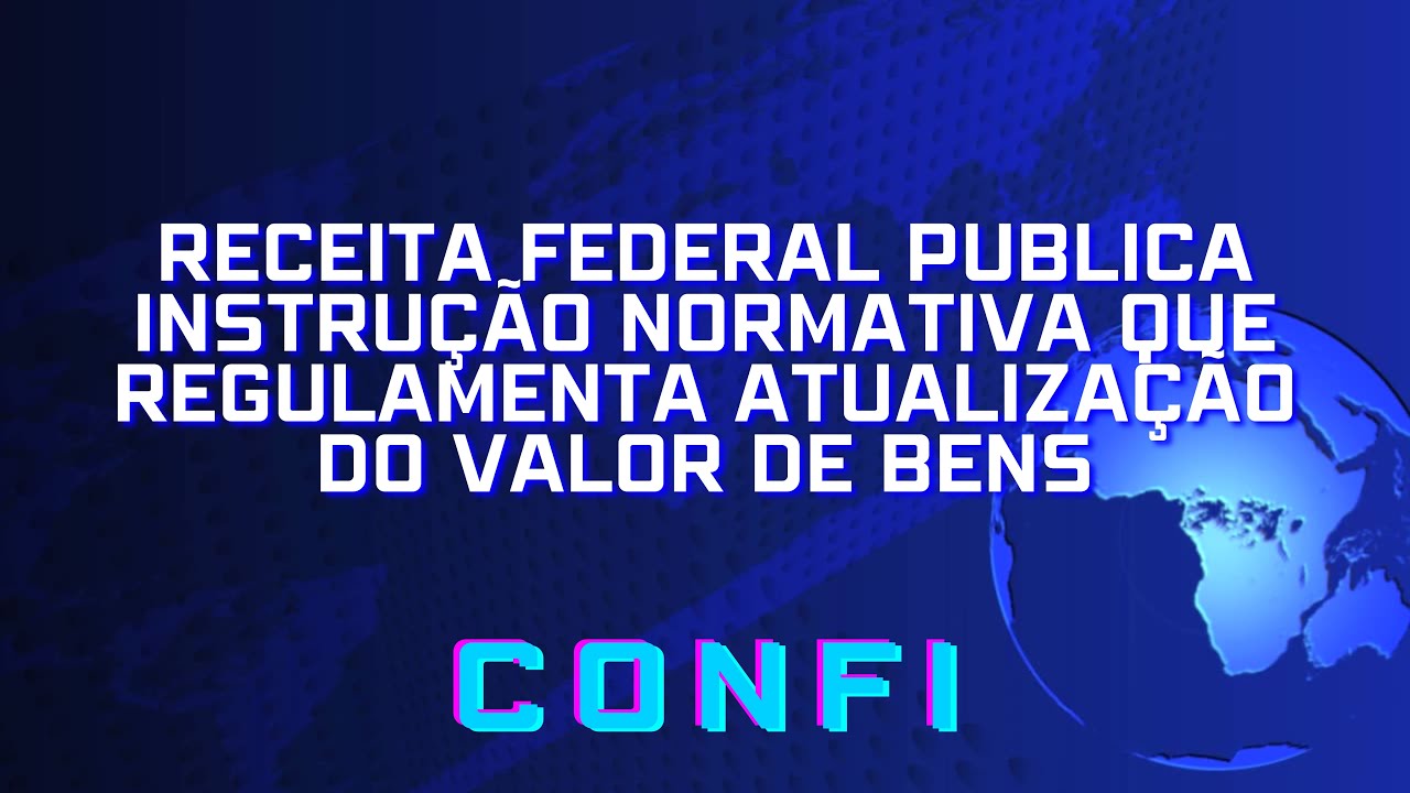 Receita Federal publica Instrução Normativa que regulamenta atualização do valor de bens