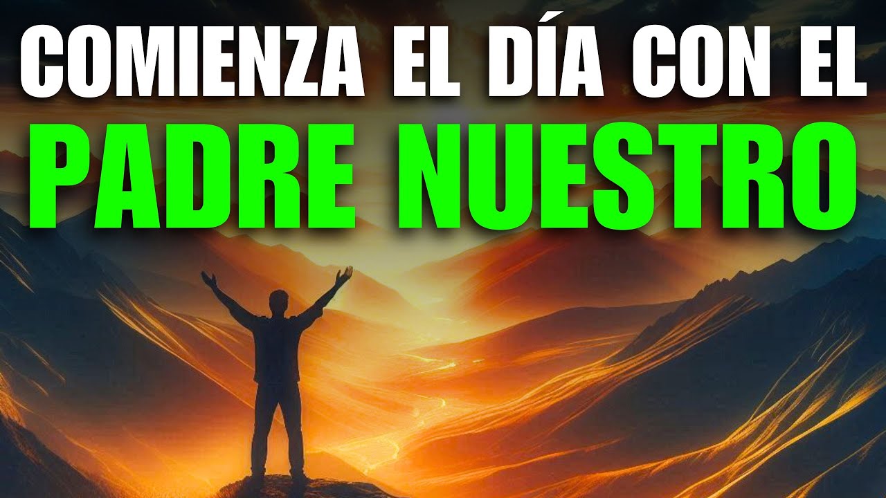 PADRE NUESTRO PARA COMENZAR EL DÍA CON BENDICIÓN | ORACIÓN PODEROSA DE LA MAÑANA