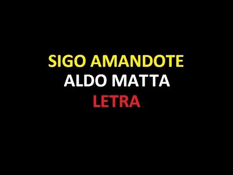 Sigo amandote - Aldo Matta LETRA