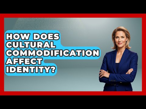 How Does Cultural Commodification Affect Identity? - Socialism Explained