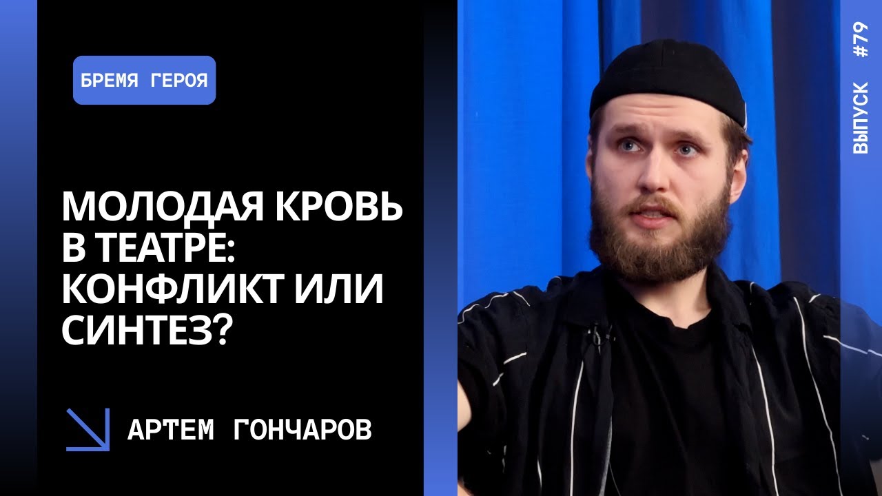 Выпуск 79. Молодая кровь в театре: конфликт или синтез? Артем Гончаров.