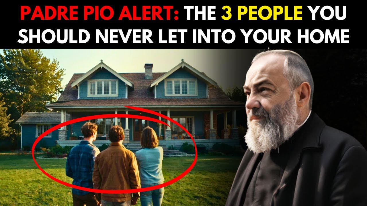 PADRE PIO ALERT: THE 3 PEOPLE YOU SHOULD NEVER LET INTO YOUR HOME