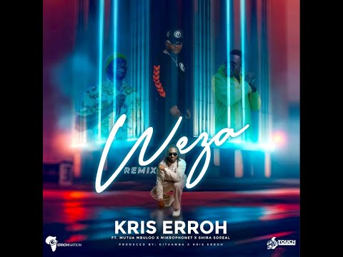 WEZA REMIX - KRIS ERROH ft MUTUA MBULOO, MIKROPHONE7 & SHIRA SOREAL