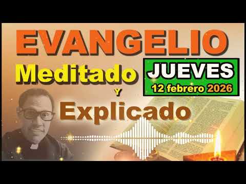 Jueves 12 FEBRERO del 2026 - Evangelio meditado y explicado