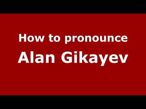 How to pronounce Alan Gikayev (Russian/Russia)  - PronounceNames.com