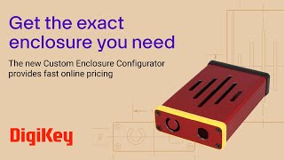 Custom enclosures, available at DigiKey