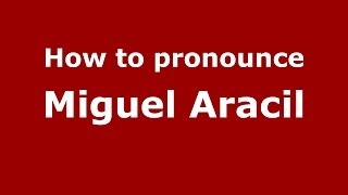 How to pronounce Miguel Aracil