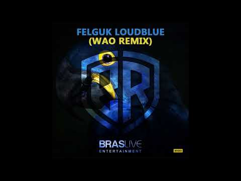 Felguk - LoudBlue (WAO Remix)