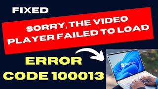 Sorry, the Video Player Failed to Load” – Fix Error 100013 (Windows 11)