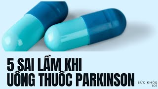 5 Sai lầm khi uống thuốc Parkinson | Hiểu lầm & Sự thật